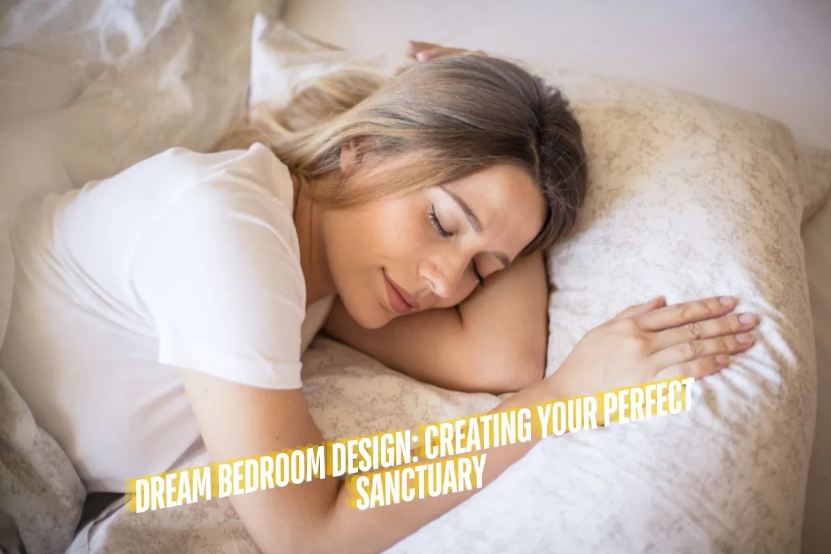 Dream Bedroom Design Creating Your Perfect Sanctuary