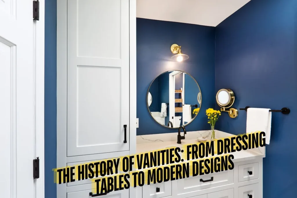 The History of Vanities From Dressing Tables to Modern Designs