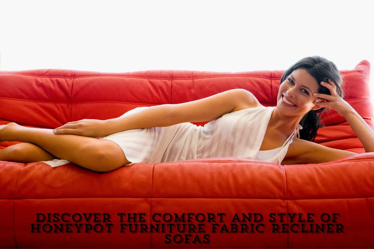 Discover the Comfort and Style of Honeypot Furniture Fabric Recliner Sofas