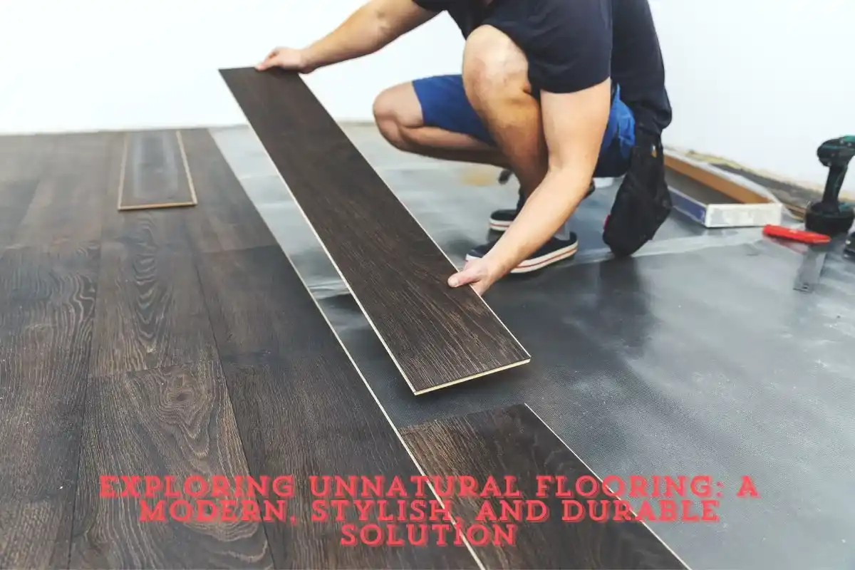 Exploring Unnatural Flooring A Modern, Stylish, and Durable Solution