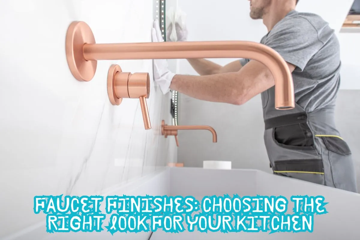 Faucet Finishes Choosing the Right Look for Your Kitchen