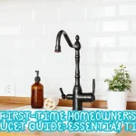 First-Time Homeowner's Faucet Guide Essential Tips