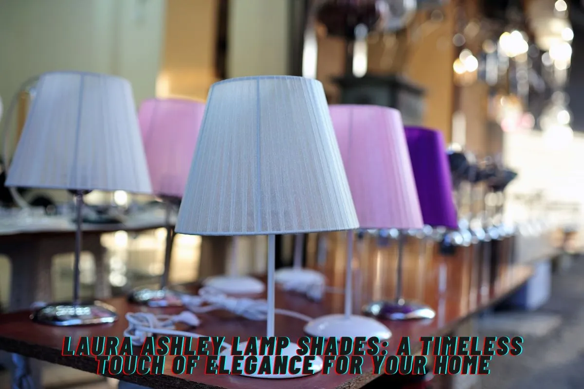 Laura Ashley Lamp Shades A Timeless Touch of Elegance for Your Home