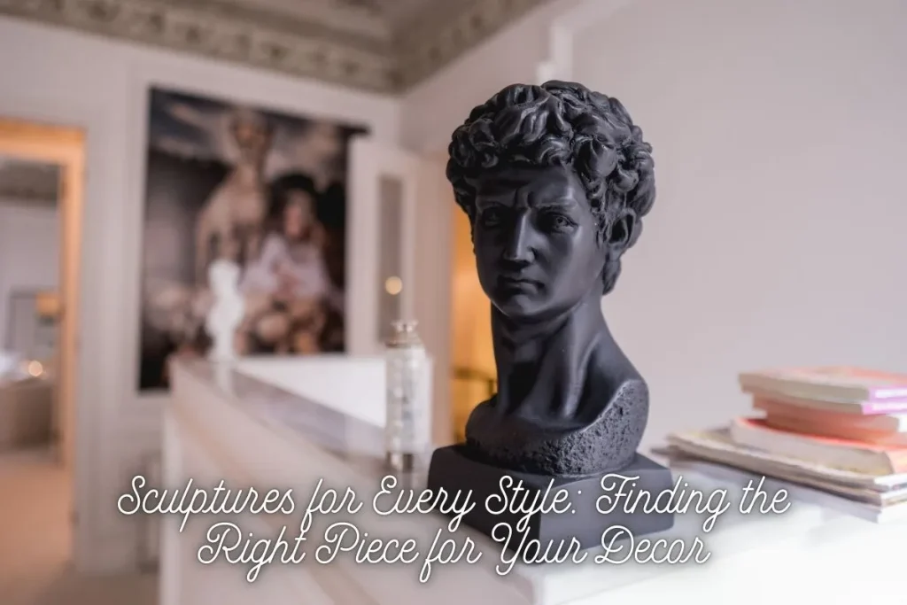 Sculptures for Every Style Finding the Right Piece for Your Decor