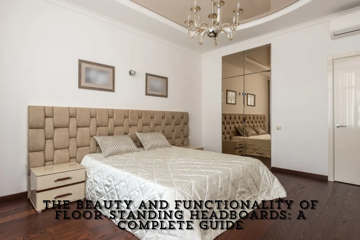 The Beauty and Functionality of Floor-Standing Headboards A Complete Guide