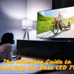 The Ultimate Guide to Choosing the Best LED TV