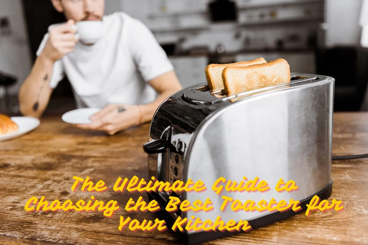 The Ultimate Guide to Choosing the Best Toaster for Your Kitchen