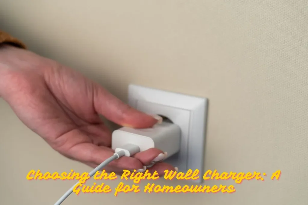 Choosing the Right Wall Charger A Guide for Homeowners