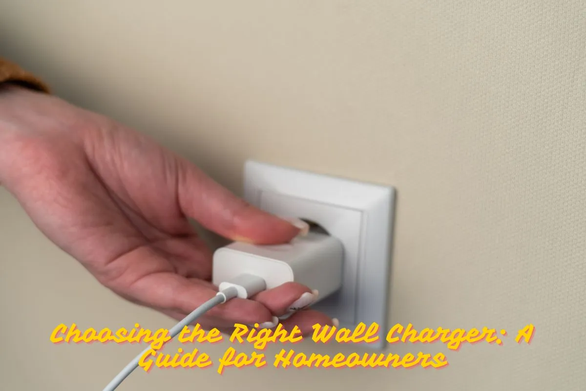 Choosing the Right Wall Charger A Guide for Homeowners