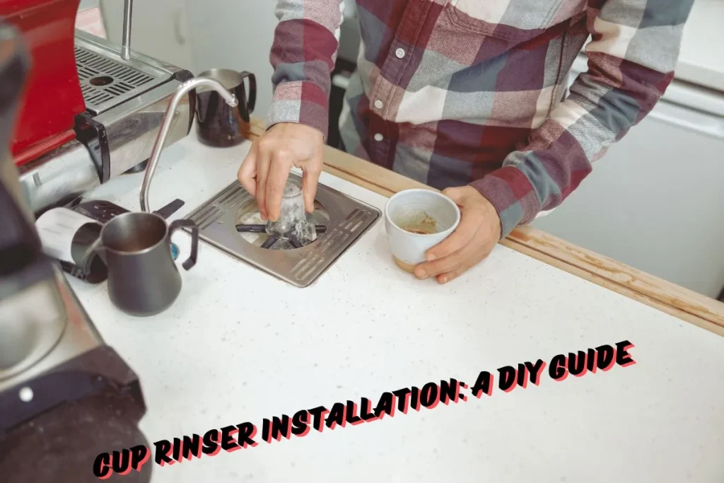 Cup Rinser Installation: A DIY Guide