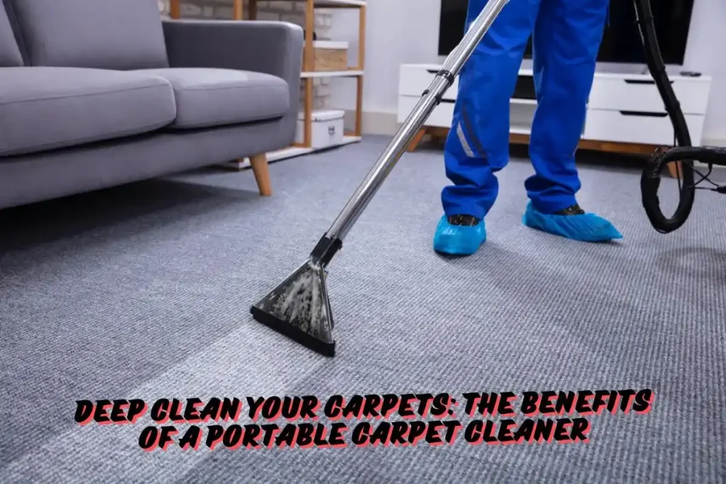 Deep Clean Your Carpets The Benefits of a Portable Carpet Cleaner