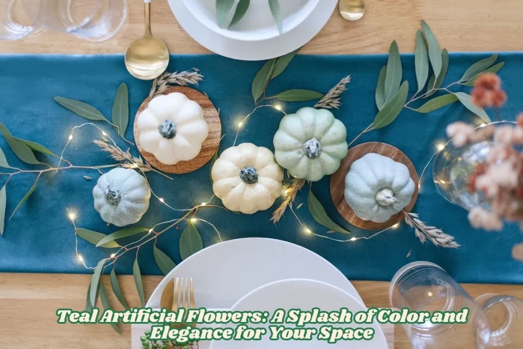 Teal Artificial Flowers A Splash of Color and Elegance for Your Space