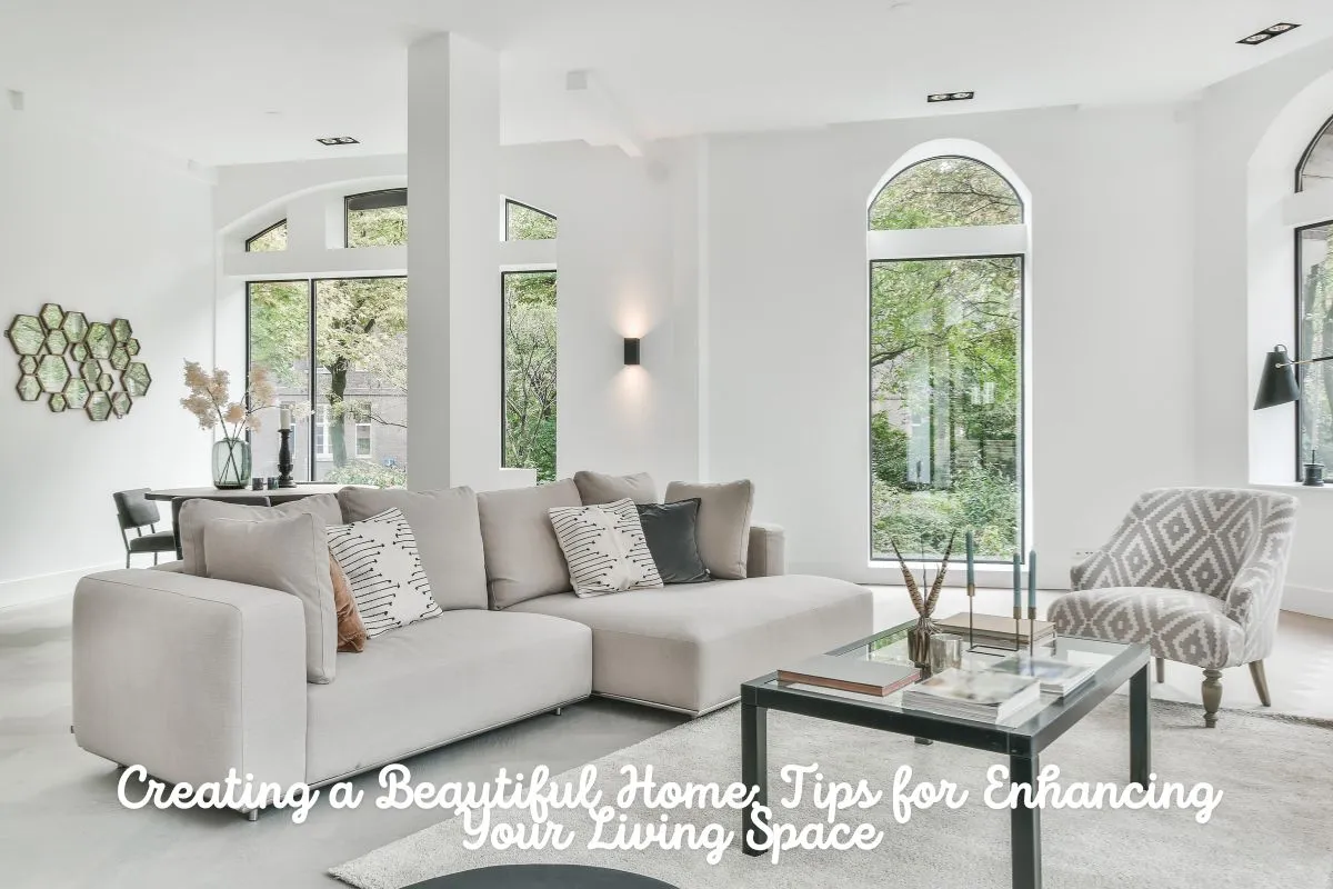 Creating a Beautiful Home Tips for Enhancing Your Living Space