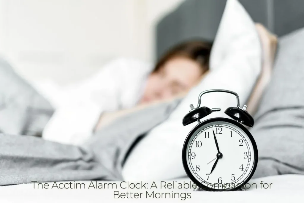 The Acctim Alarm Clock A Reliable Companion for Better Mornings