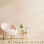 The Magic of Extra Large Rugs in Your Living Room