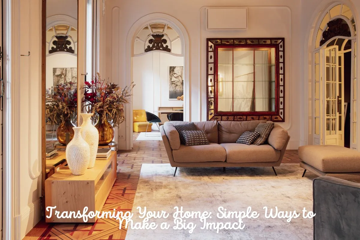 Transforming Your Home Simple Ways to Make a Big Impact