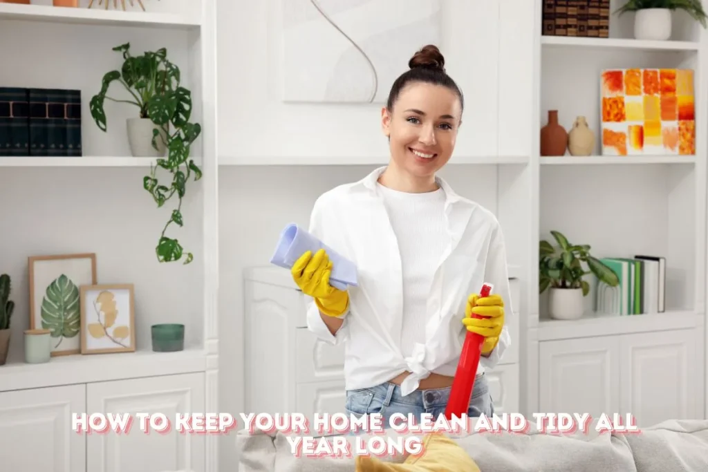 How to Keep Your Home Clean and Tidy All Year Long