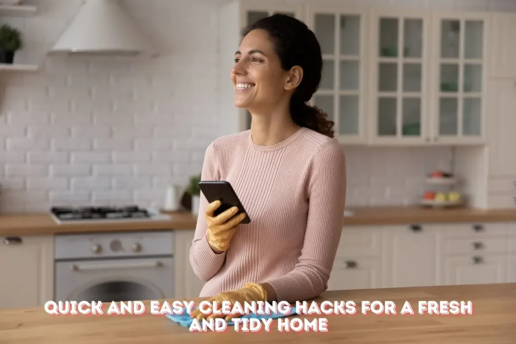 Quick and Easy Cleaning Hacks for a Fresh and Tidy Home