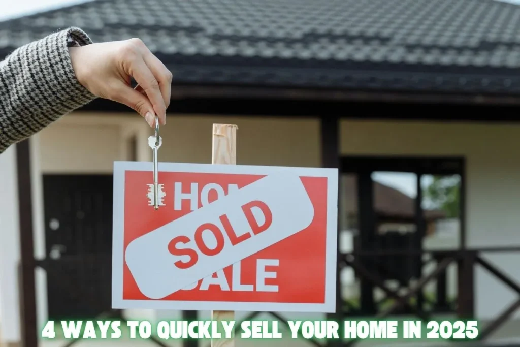 4 Ways to Quickly Sell Your Home in 2025