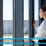 Enhancing Comfort and Efficiency with Advanced Window Solutions
