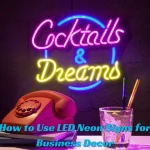 How to Use LED Neon Signs for Business Decor
