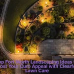 Top Fort Worth Landscaping Ideas to Boost Your Curb Appeal with Clearfork Lawn Care