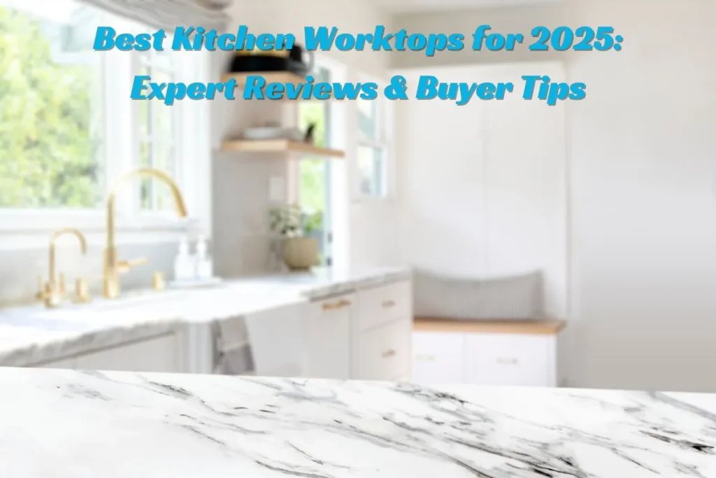 Best Kitchen Worktops for 2025 Expert Reviews & Buyer Tips