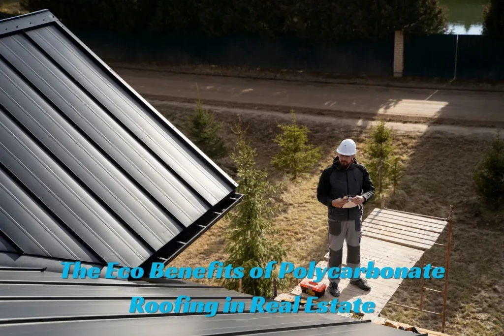 The Eco Benefits of Polycarbonate Roofing in Real Estate