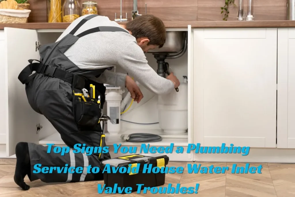 Top Signs You Need a Plumbing Service to Avoid House Water Inlet Valve Troubles!