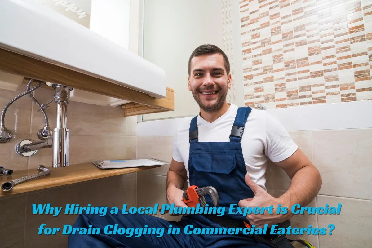 Why Hiring a Local Plumbing Expert is Crucial for Drain Clogging in Commercial Eateries