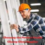 Choosing the Perfect Double Glazing Glass Supplier