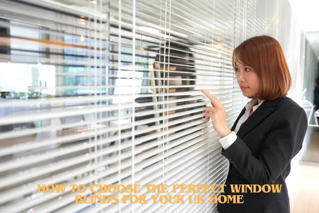 How to Choose the Perfect Window Blinds for Your UK Home