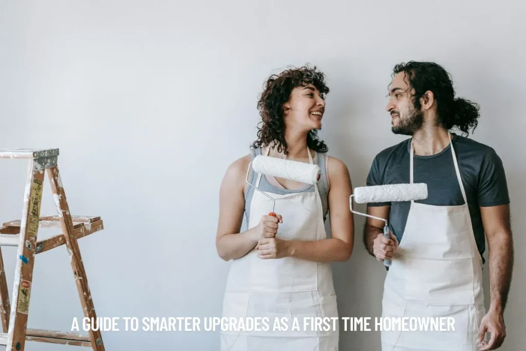 A Guide to Smarter Upgrades as a First Time Homeowner