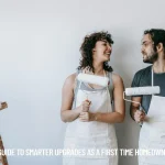 A Guide to Smarter Upgrades as a First Time Homeowner