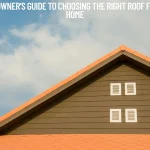 A Homeowner’s Guide to Choosing the Right Roof for Your Home
