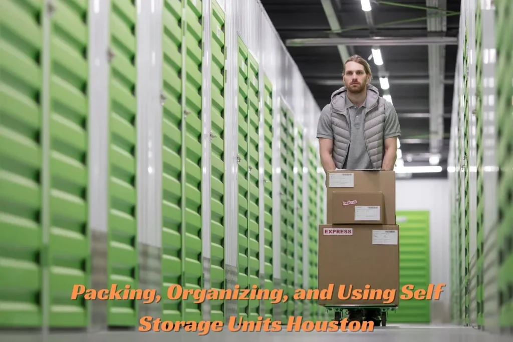 Packing, Organizing, and Using Self Storage Units Houston