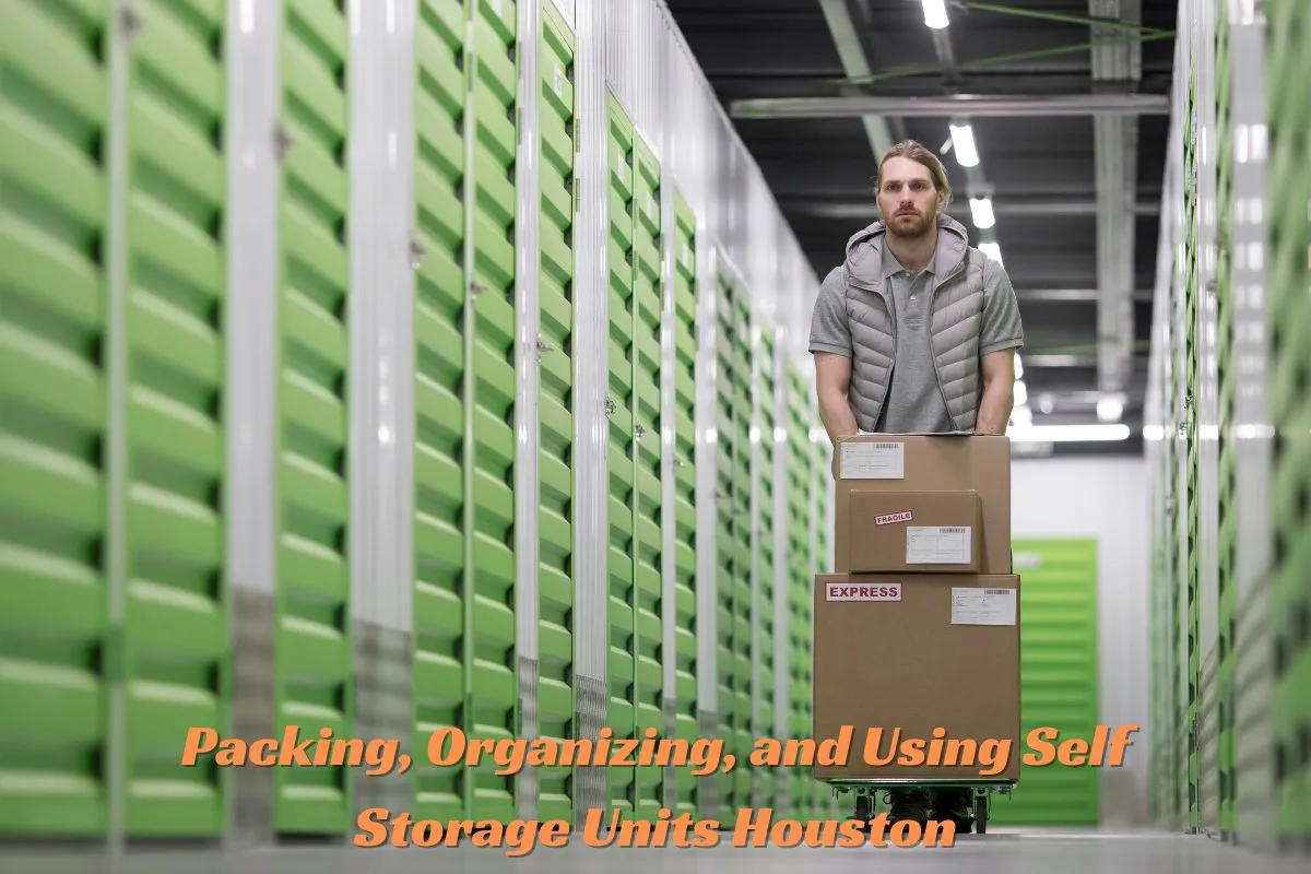 Packing, Organizing, and Using Self Storage Units Houston