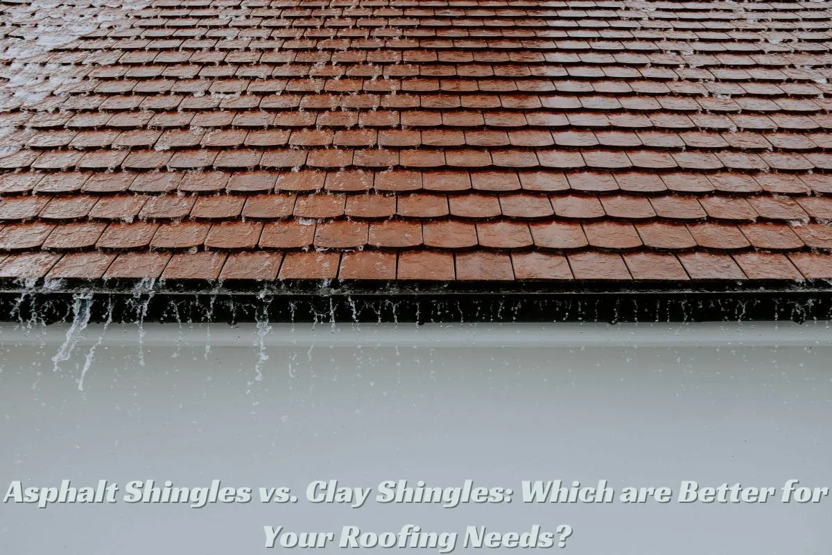 Asphalt Shingles vs. Clay Shingles Which are Better for Your Roofing Needs