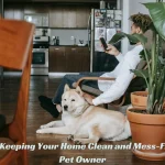 Tips on Keeping Your Home Clean and Mess-Free as a Pet Owner
