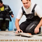 DO I REPAIR OR REPLACE MY WORN-OUT TILES