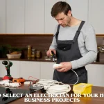 How to Select an Electrician for Your Home or Business Projects